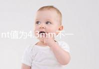 nt值為4.3mm不一定要引產(chǎn),胎兒畸形與否仍需進(jìn)一步確定